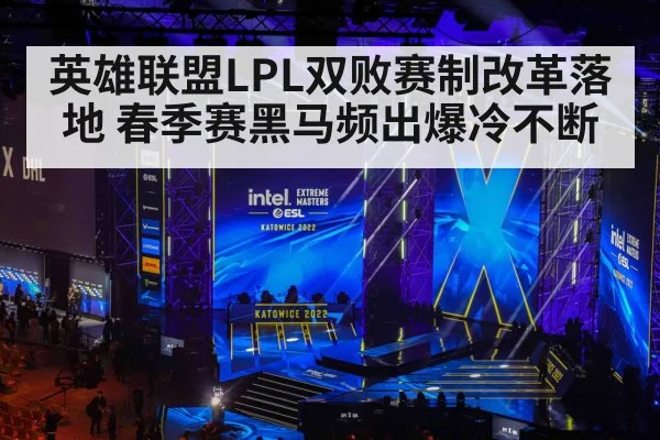 英雄联盟LPL双败赛制改革落地 春季赛黑马频出爆冷不断